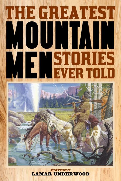 Cover of the book The Greatest Mountain Men Stories Ever Told by , Lyons Press