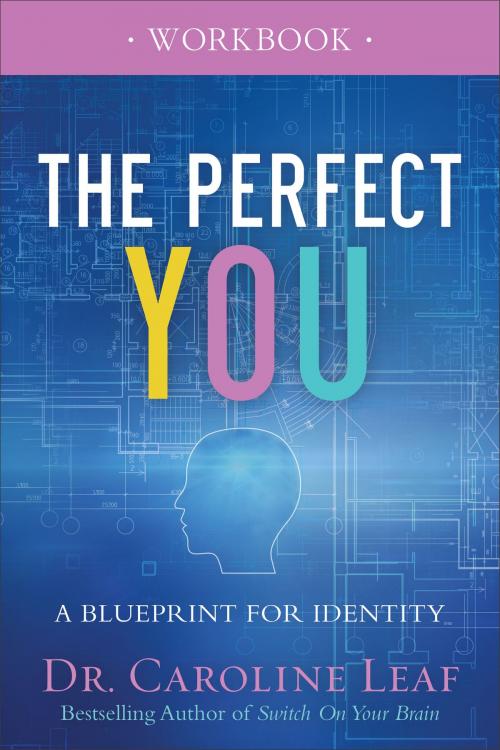 Cover of the book The Perfect You Workbook by Dr. Caroline Leaf, Baker Publishing Group