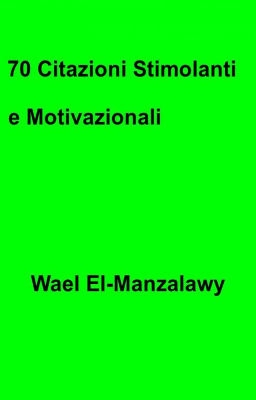 Cover of the book 70 Citazioni Stimolanti e Motivazionali by Wael El-Manzalawy, Babelcube Inc.