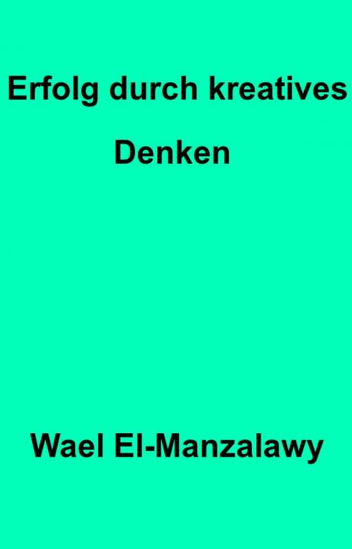 Cover of the book Erfolg durch kreatives Denken by Wael El-Manzalawy, Babelcube Inc.