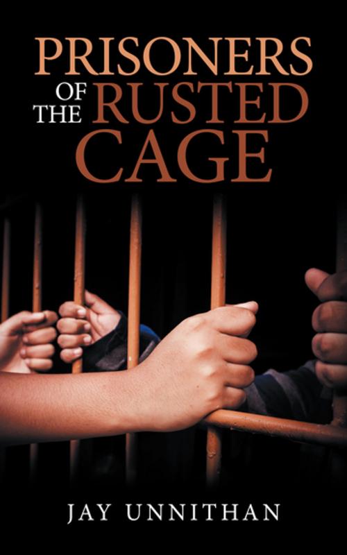 Cover of the book Prisoners of the Rusted Cage by Jay Unnithan, Partridge Publishing India