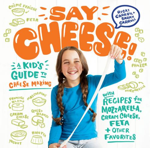 Cover of the book Say Cheese! by Ricki Carroll, Sarah Carroll, Storey Publishing, LLC