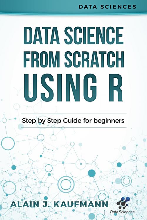 Cover of the book Data Science From Scratch Using R by Alain Kaufmann, Data Sciences