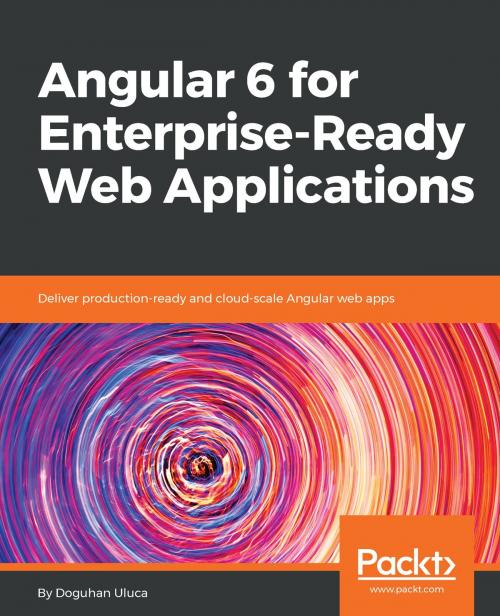 Cover of the book Angular 6 for Enterprise-Ready Web Applications by Doguhan Uluca, Packt Publishing