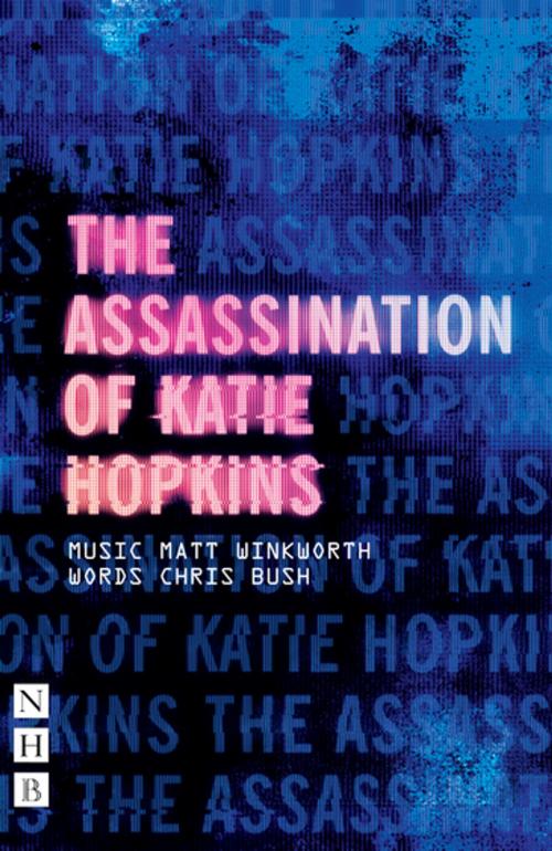 Cover of the book The Assassination of Katie Hopkins (NHB Modern Plays) by Chris Bush, Matt Winkworth, Nick Hern Books