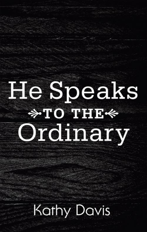 Cover of the book He Speaks to the Ordinary by Kathy Davis, WestBow Press