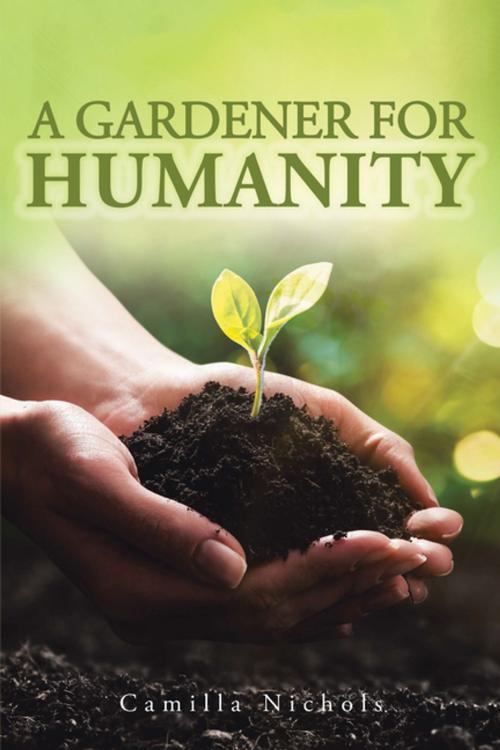 Cover of the book A Gardener for Humanity by Camilla Nichols, Xlibris US