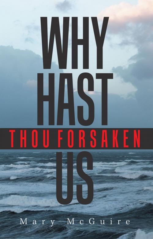 Cover of the book Why Hast Thou Forsaken Us? by Mary McGuire, Xlibris US