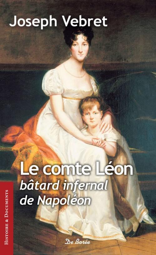 Cover of the book Le Comte Léon, bâtard infernal de Napoléon by Joseph Vebret, De Borée