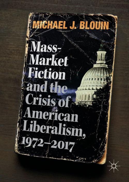 Cover of the book Mass-Market Fiction and the Crisis of American Liberalism, 1972–2017 by Michael J. Blouin, Springer International Publishing