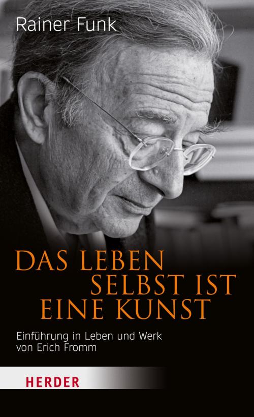 Cover of the book Das Leben selbst ist eine Kunst by Rainer Funk, Verlag Herder