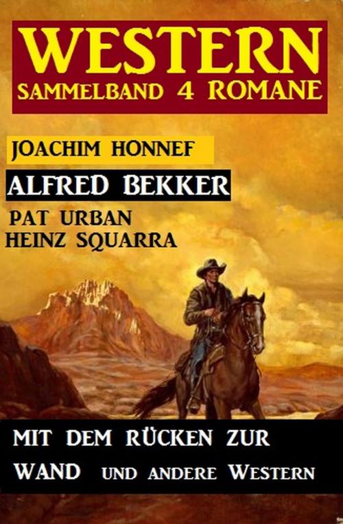 Cover of the book Western Sammelband 4 Romane: Mit dem Rücken zur Wand und andere Western by Pat Urban, Heinz Squarra, Joachim Honnef, Alfred Bekker, Uksak E-Books