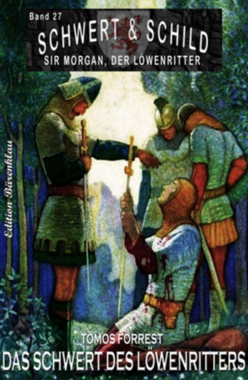 Cover of the book Schwert und Schild - Sir Morgan, der Löwenritter Band 27: Das Schwert des Löwenritters by Tomos Forrest, Uksak E-Books