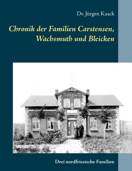 Cover of the book Chronik der Familien Carstensen, Wachsmuth und Bleicken by Jürgen Kaack, Books on Demand