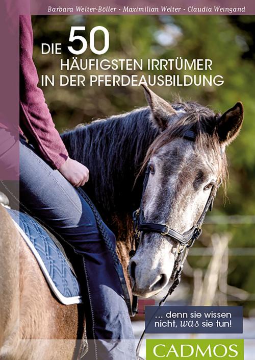 Cover of the book Die 50 häufigsten Irrtümer in der Pferdeausbildung by Barbara Welter-Böller, Maximilian Welter, Claudia Weingand, Cadmos Verlag