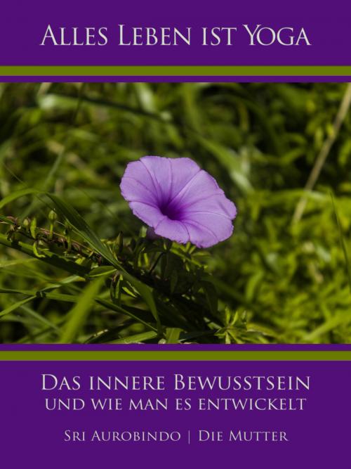 Cover of the book Das innere Bewusstsein und wie man es entwickelt by Sri Aurobindo, Die (d.i. Mira Alfassa) Mutter, Sri Aurobindo Digital Edition