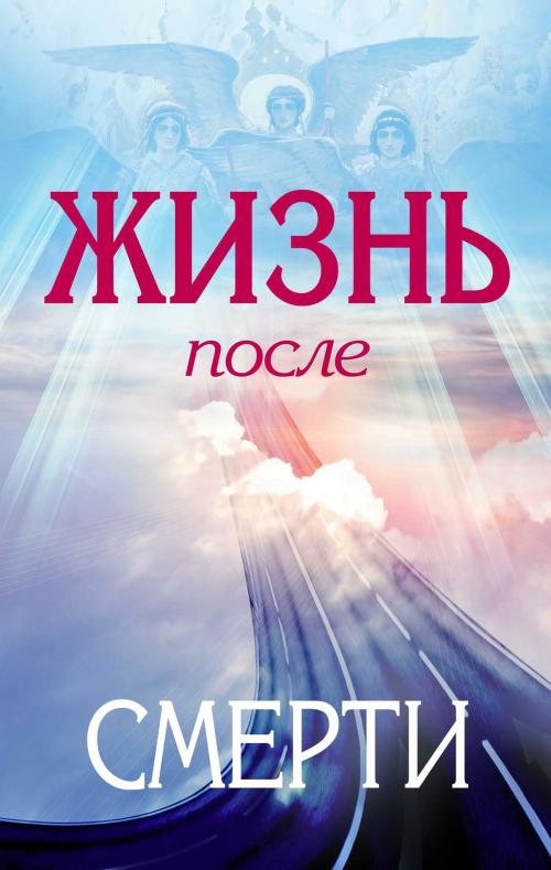 Cover of the book Жизнь после смерти by К. Икскуль, Антоний Сурожский, Игнатий Брянчанинов, Сергей Нилус, Иеромонах Серафим, Николай Посадский, Феофан Затворник, Strelbytskyy Multimedia Publishing