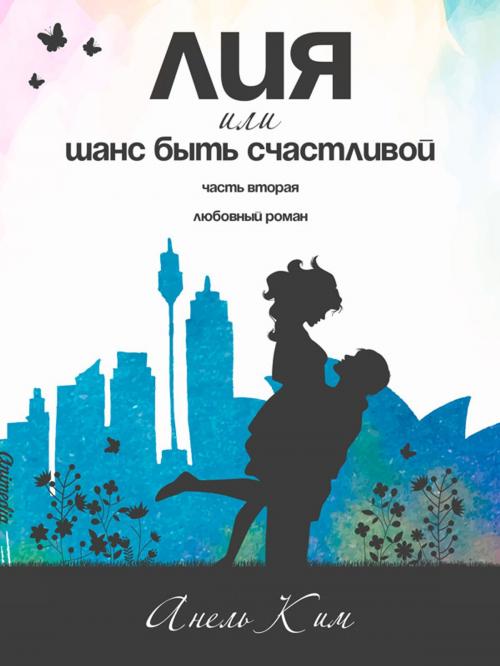 Cover of the book Лия, или Шанс быть счастливой. Часть вторая by Анель Ким, Animedia Company