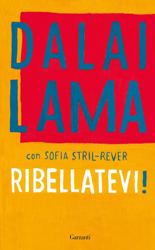 Cover of the book Ribellatevi! by Dalai Lama, Sofia Stril-Rever, Garzanti