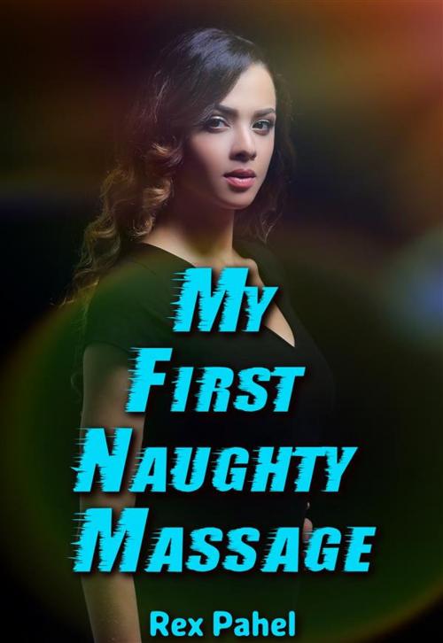 Cover of the book My First Naughty Massage by Rex Pahel, Rex Pahel
