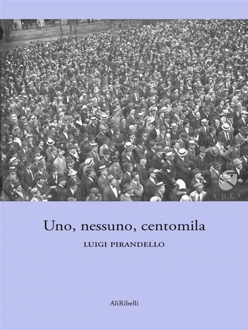 Cover of the book Uno, nessuno e centomila by Luigi Pirandello, Ali Ribelli Edizioni