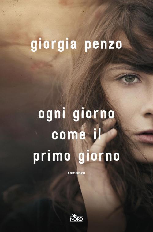 Cover of the book Ogni giorno come il primo giorno by Giorgia Penzo, Casa Editrice Nord