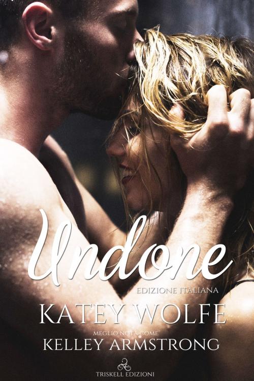 Cover of the book Undone by Katey Wolfe, Kelley Armstrong, Triskell Edizioni di Barbara Cinelli