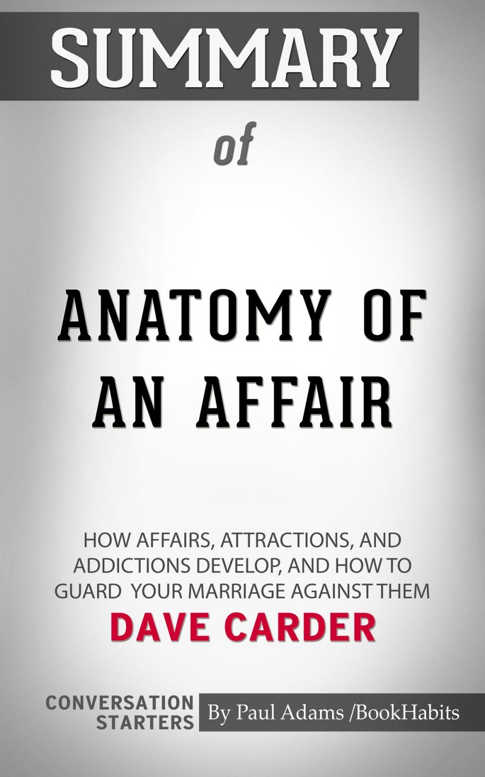 Big bigCover of Summary of Anatomy of an Affair: How Affairs, Attractions, and Addictions Develop, and How to Guard Your Marriage Against Them by Dave Carder | Conversation Starters