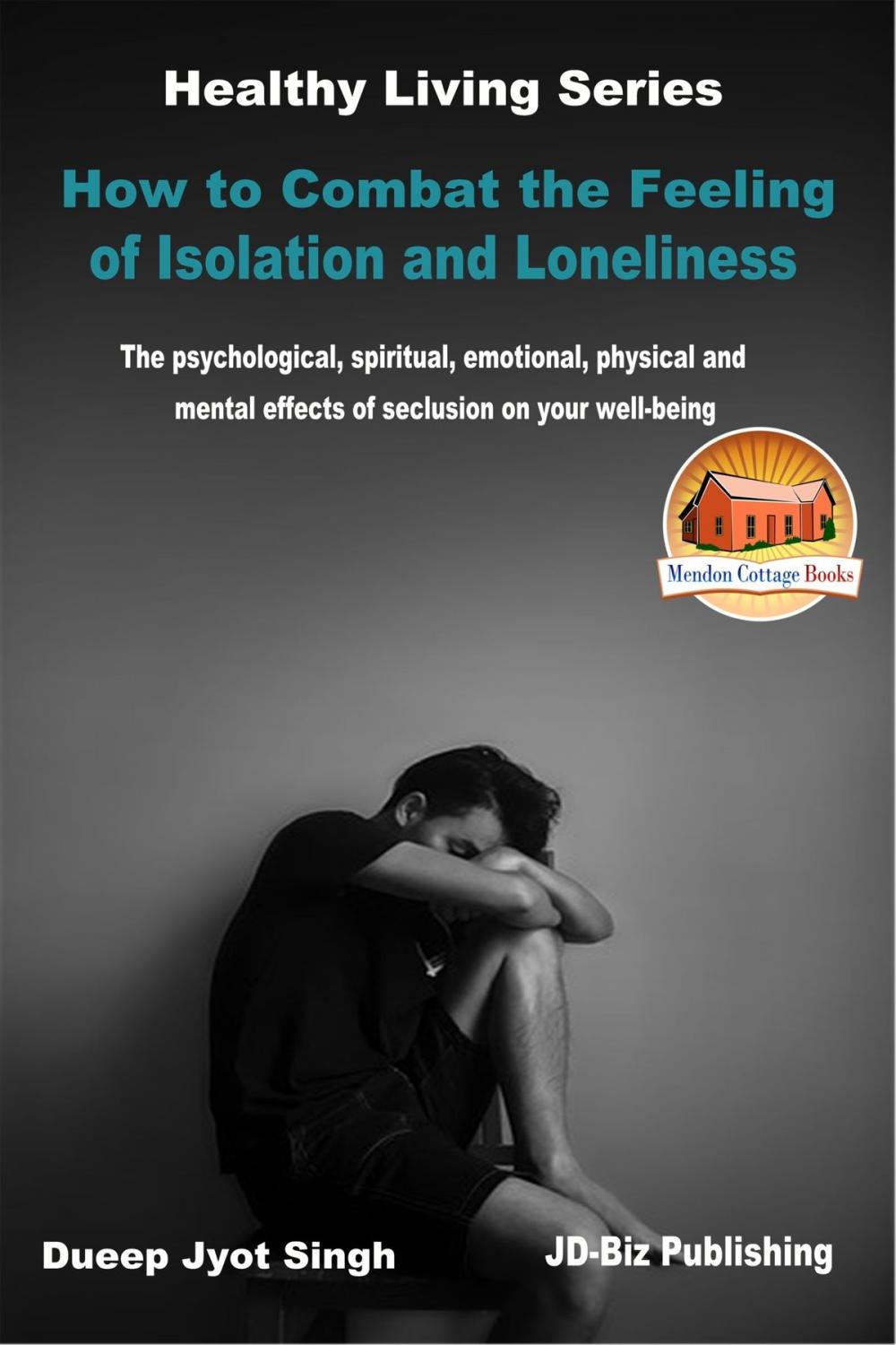 Big bigCover of How to Combat the Feeling of Isolation and Loneliness: The Psychological, Spiritual, Emotional, Physical and Mental Effects of Seclusion on Your Well-being