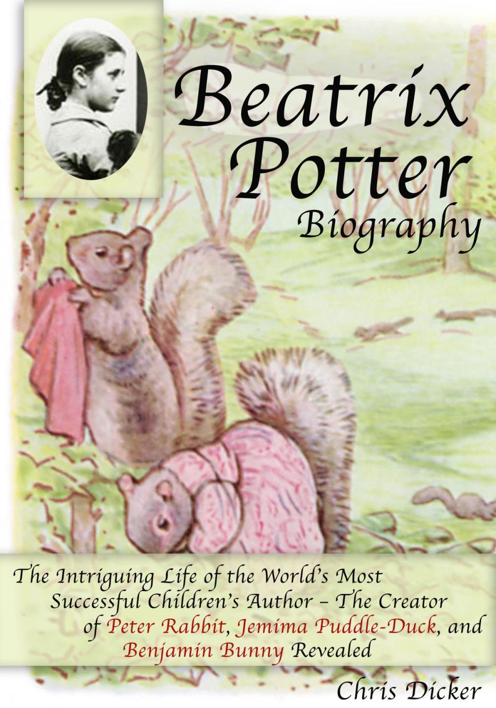 Big bigCover of Beatrix Potter Biography: The Intriguing Life of the World’s Most Successful Children’s Author – The Creator of Peter Rabbit, Jemima Puddle-Duck, and Benjamin Bunny Revealed