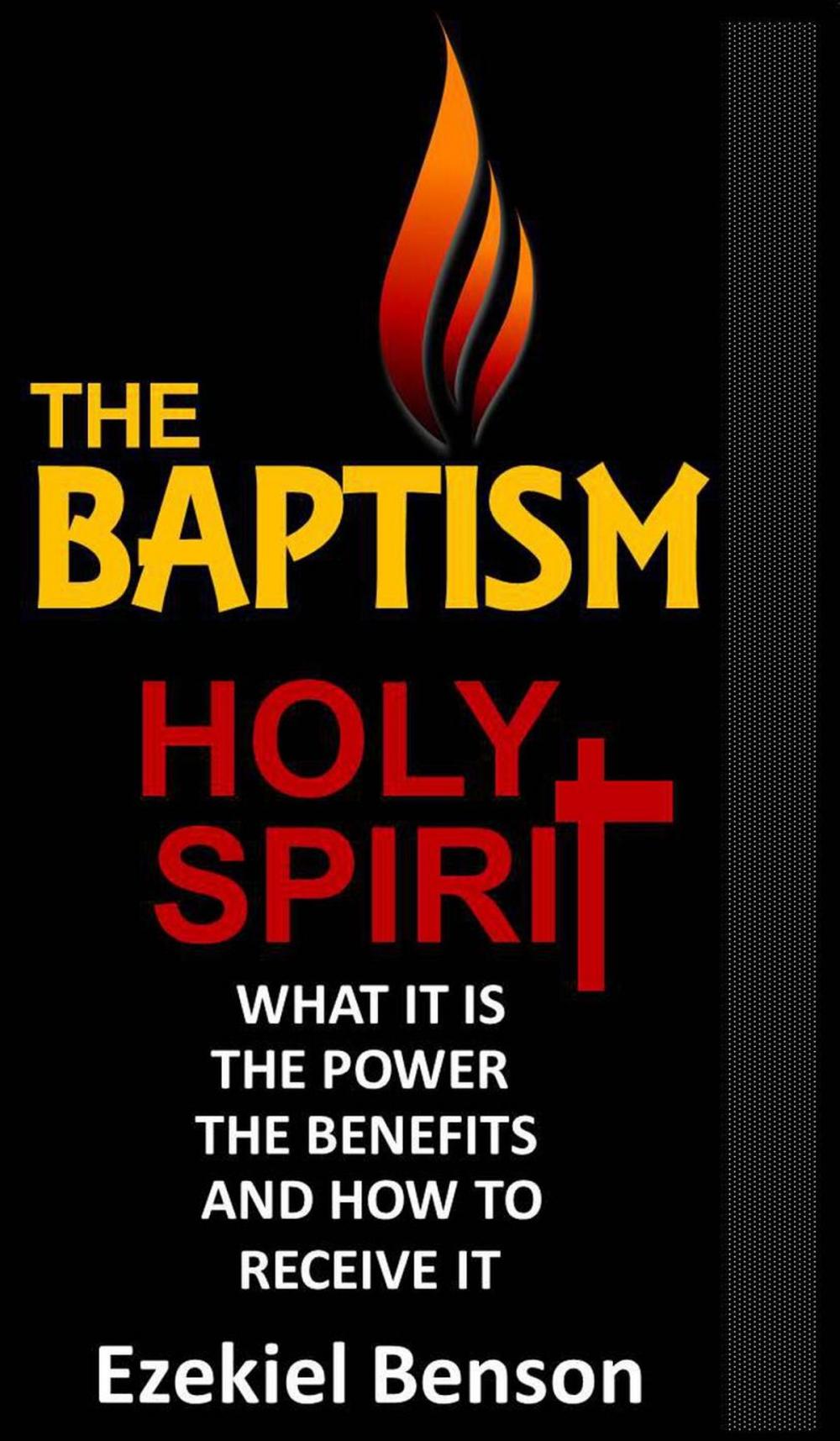 Big bigCover of The Holy Spirit Baptism - What it is, the Power, the Benefits and how to Receive It