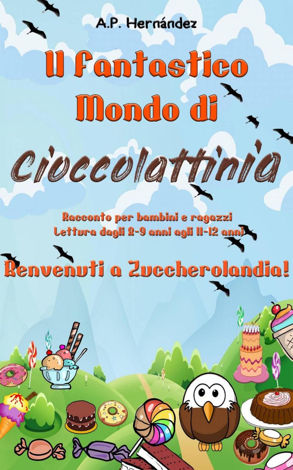 Big bigCover of Il Fantastico Mondo di Cioccolattinia - Racconto per bambini e ragazzi. Lettura dagli 8-9 anni agli 11-12 anni . Benvenuti a Zuccherolandia!