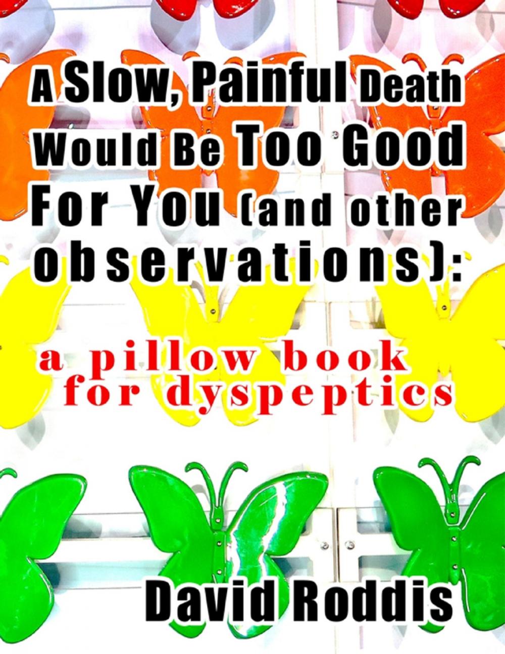 Big bigCover of A Slow, Painful Death Would Be Too Good for You (and Other Observations): A Pillow Book for Dyspeptics