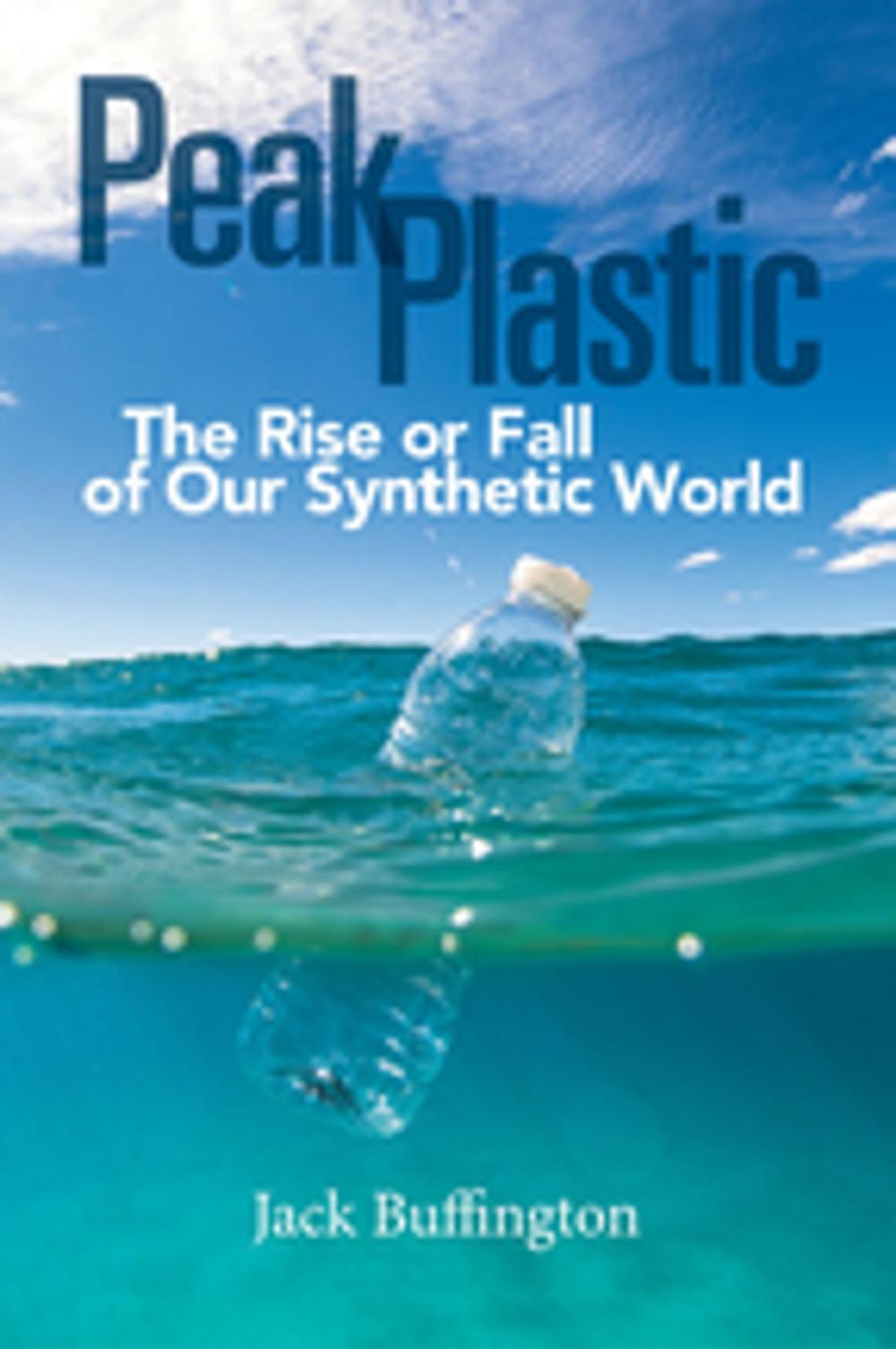 Big bigCover of Peak Plastic: The Rise or Fall of Our Synthetic World