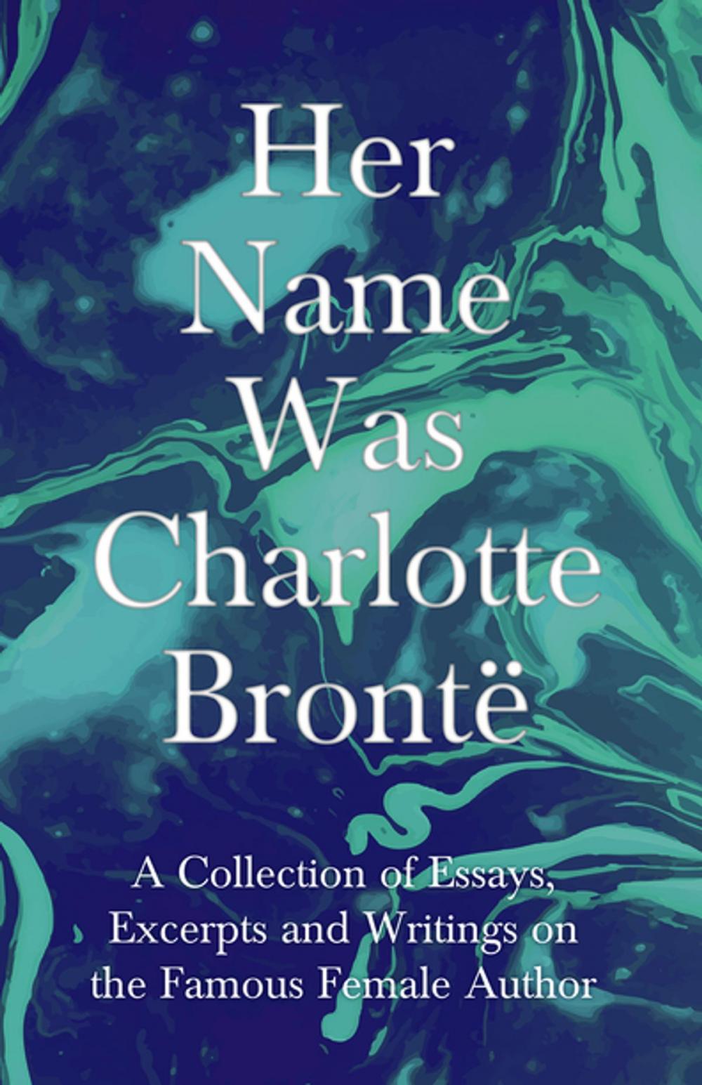 Big bigCover of Her Name Was Charlotte Brontë - A Collection of Essays, Excerpts and Writings on the Famous Female Author