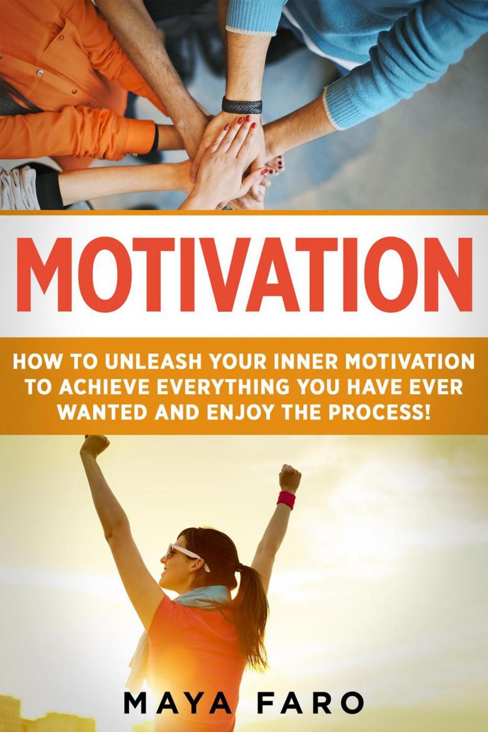 Big bigCover of Motivation: How to Unleash Your Inner Motivation to Achieve Everything You Have Ever Wanted and Enjoy the Process