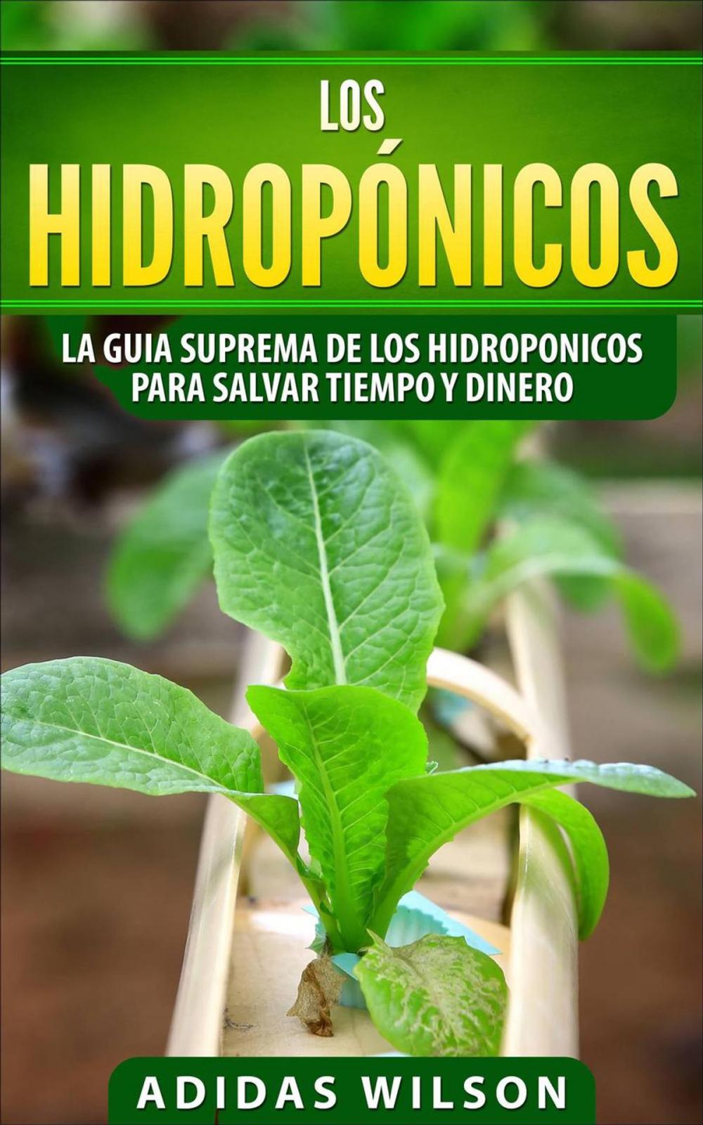 Big bigCover of Los hidropónicos: La guia suprema de los hidroponicos para salvar tiempo y dinero