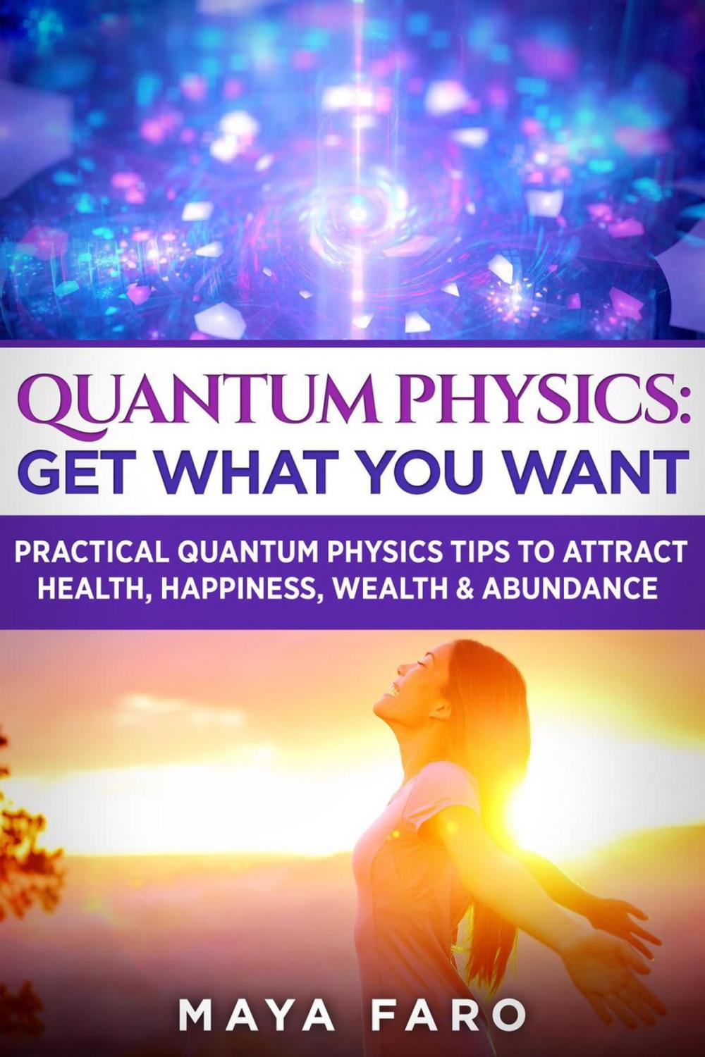 Big bigCover of Quantum Physics: Get What You Want: Practical Quantum Physics Tips to Attract Health, Happiness, Wealth & Abundance