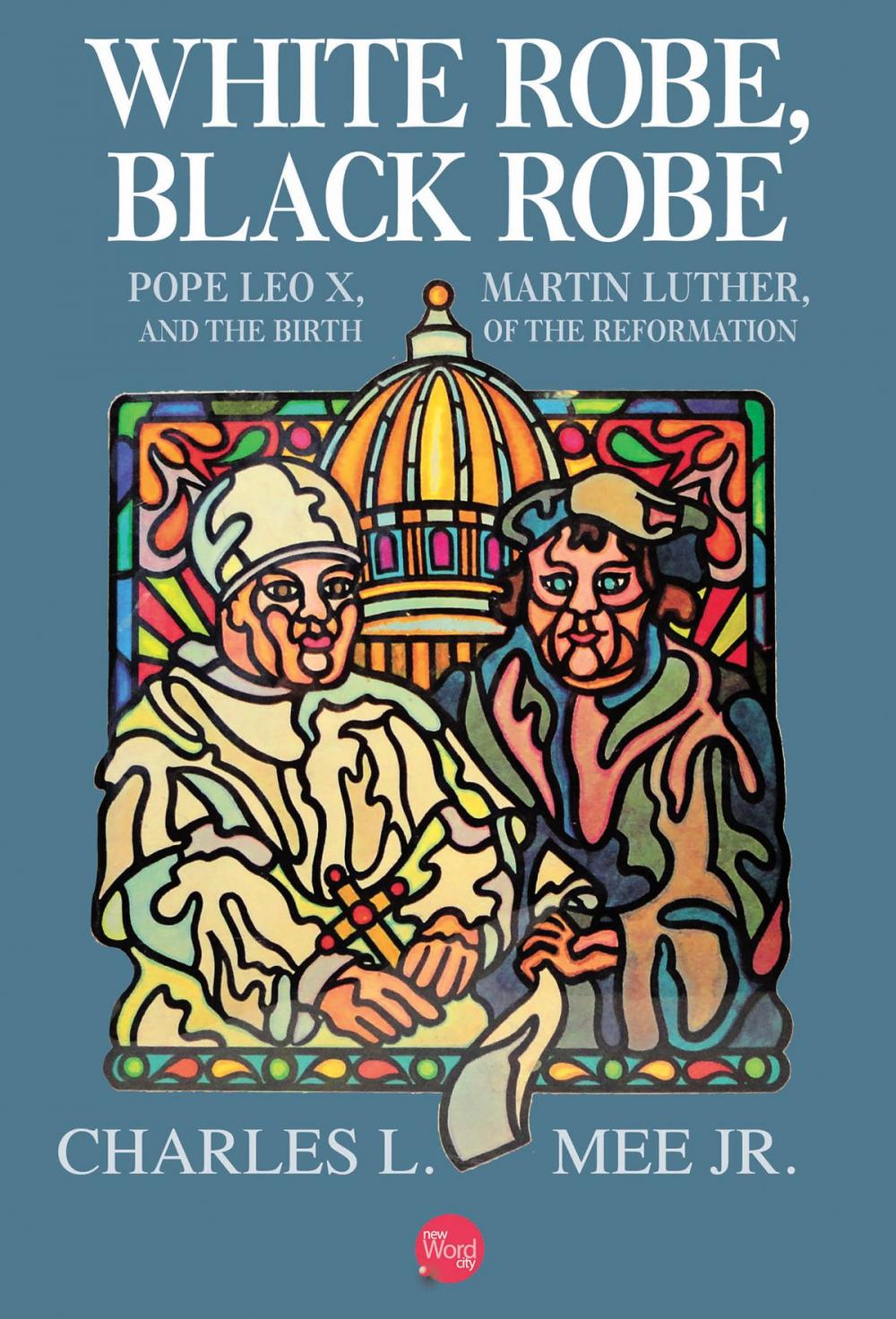 Big bigCover of White Robe, Black Robe: Pope Leo X, Martin Luther, and the Birth of the Reformation