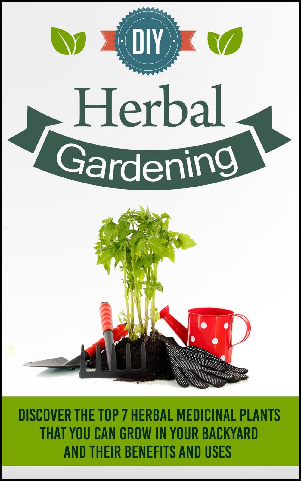 Big bigCover of DIY Herbal Gardening - Learn The Benefits Of Planting The Top 5 Medicinal Plants