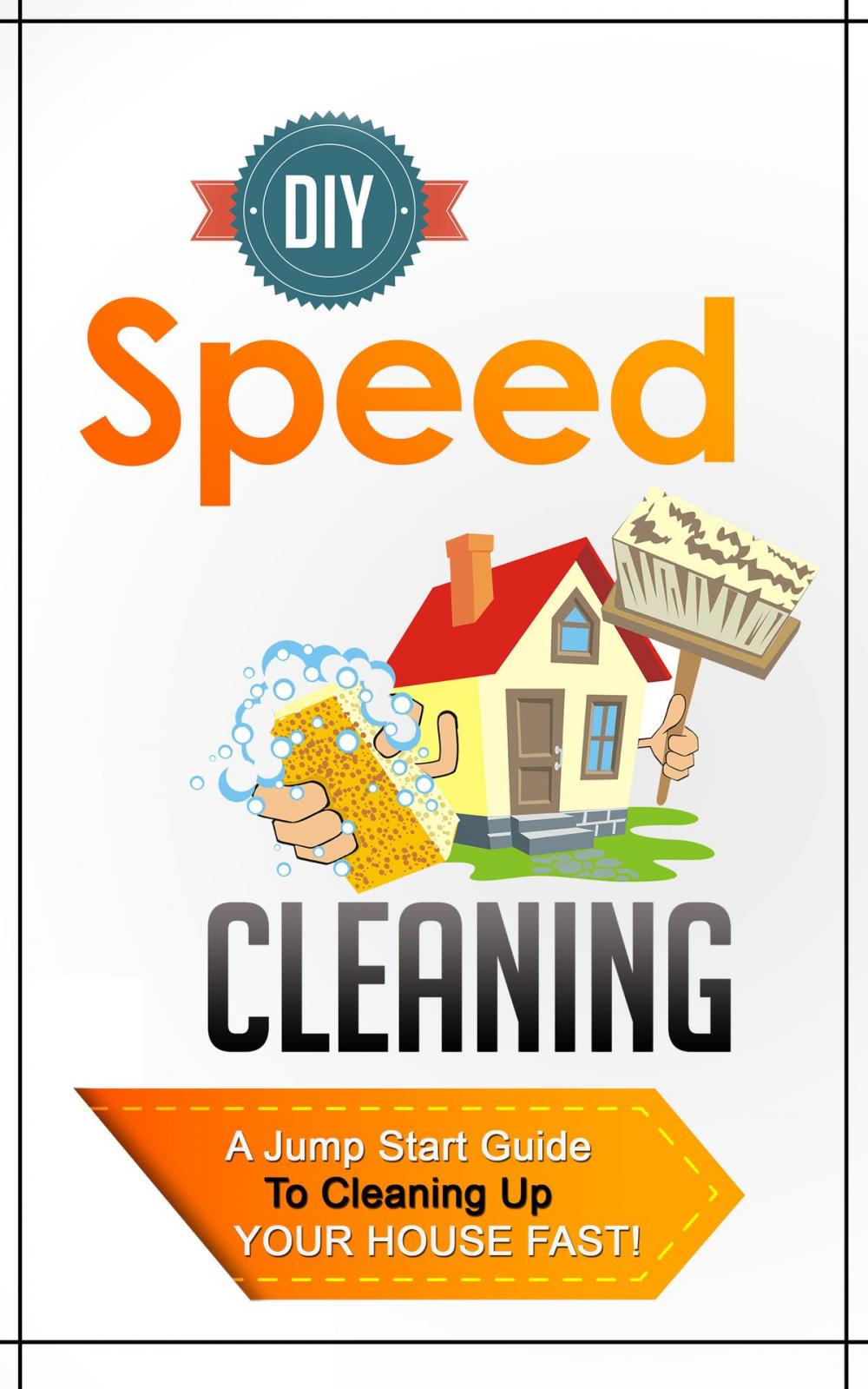 Big bigCover of DIY Speed Cleaning - A Jump Start Guide To Cleaning Up Your House FAST!