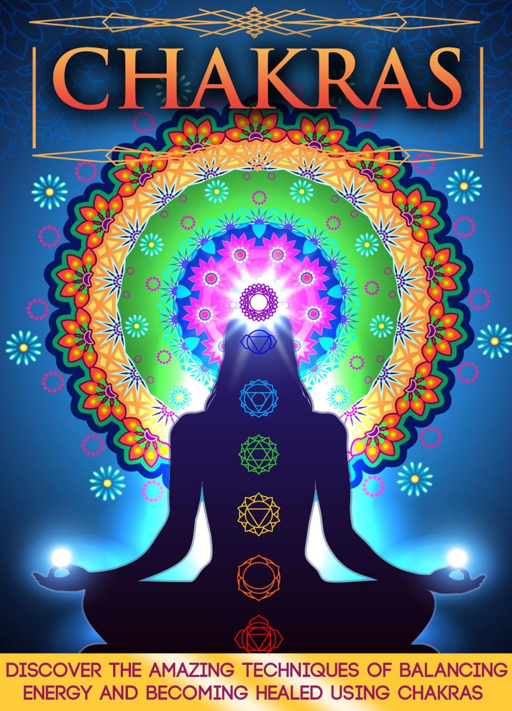 Big bigCover of Chakras: Discover The Amazing Techniques Of Balancing Energy And Becoming Healed Using Chakras