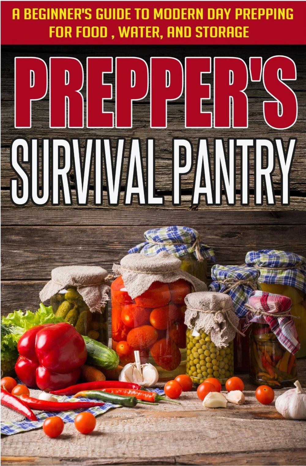 Big bigCover of Prepper's Survival Pantry: A Beginner's Guide to Modern Day Prepping For Food, Water, And Storage