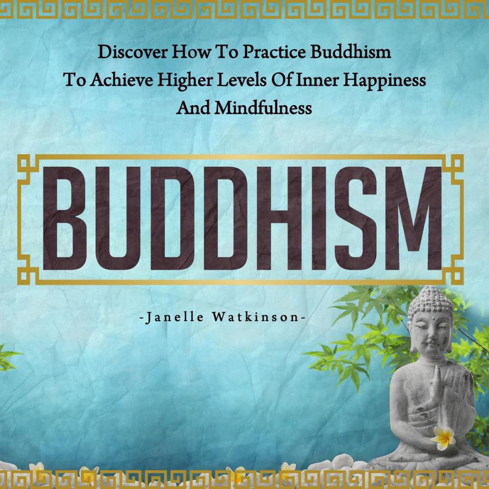 Big bigCover of Buddhism: Discover How to Practice Buddhism to Achieve Higher Levels of Inner Happiness and Mindfulness