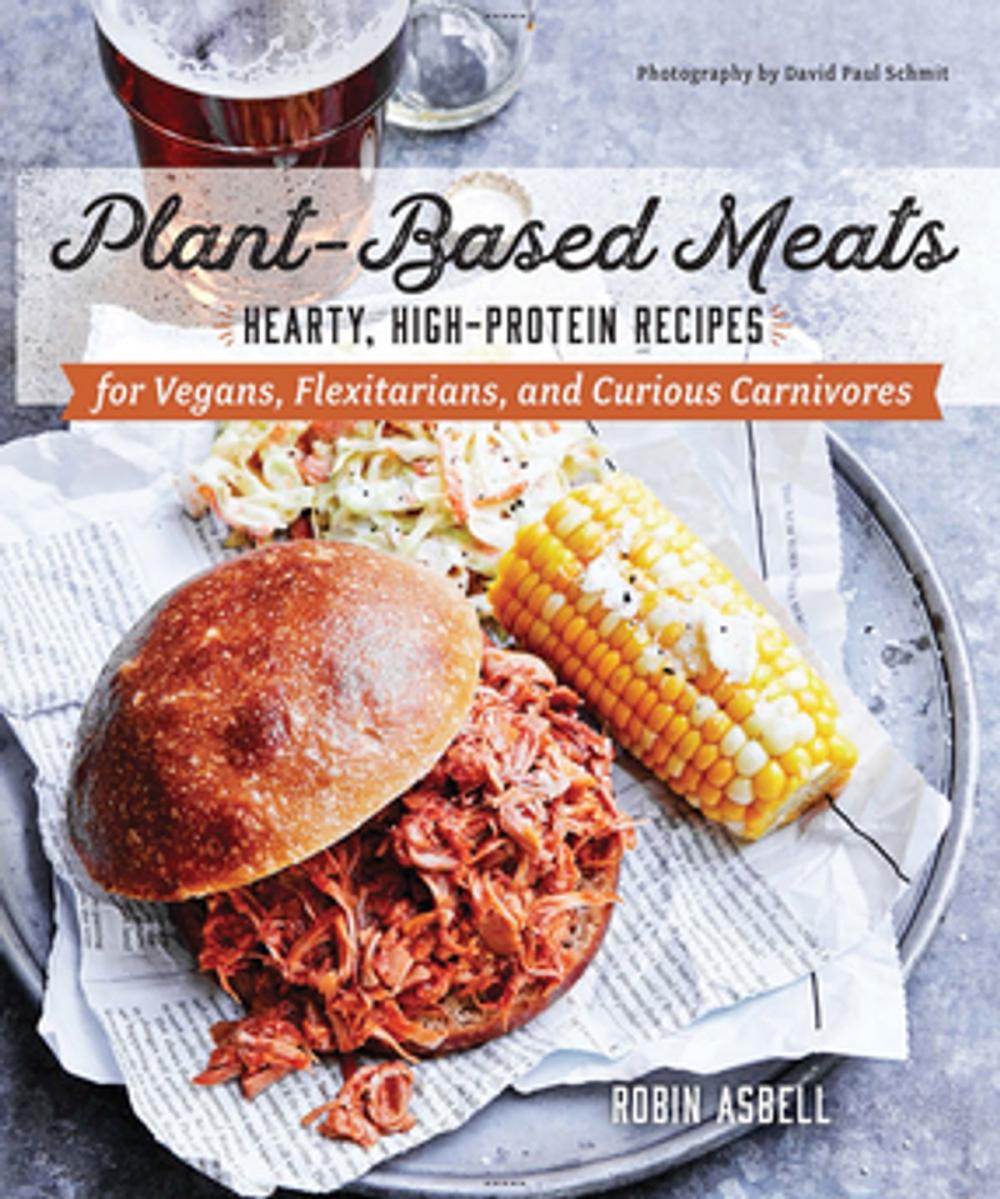 Big bigCover of Plant-Based Meats: Hearty, High-Protein Recipes for Vegans, Flexitarians, and Curious Carnivores