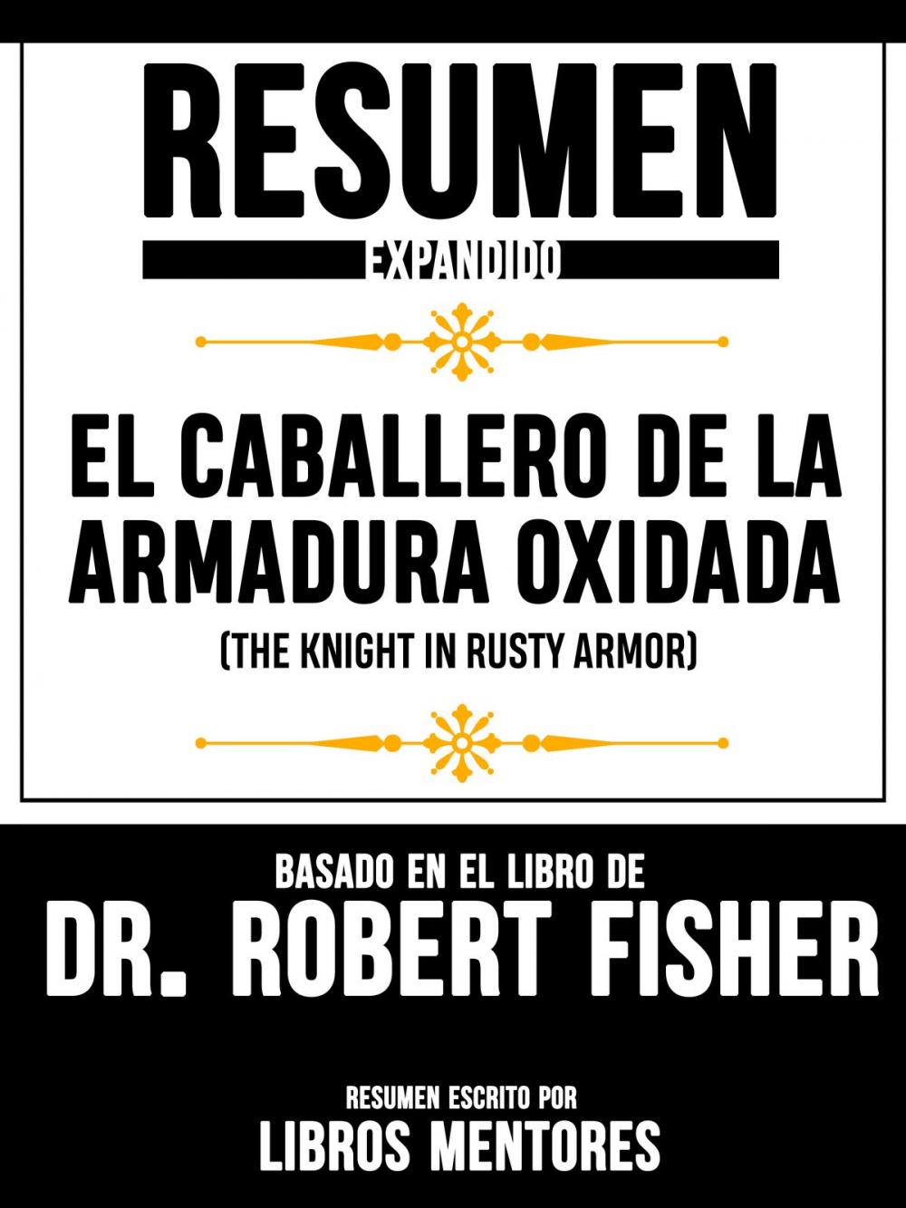 Big bigCover of Resumen Expandido De "El Caballero De La Armadura Oxidada (The Knight In Rusty Armor)" Basado En El Libro De Dr. Robert Fisher