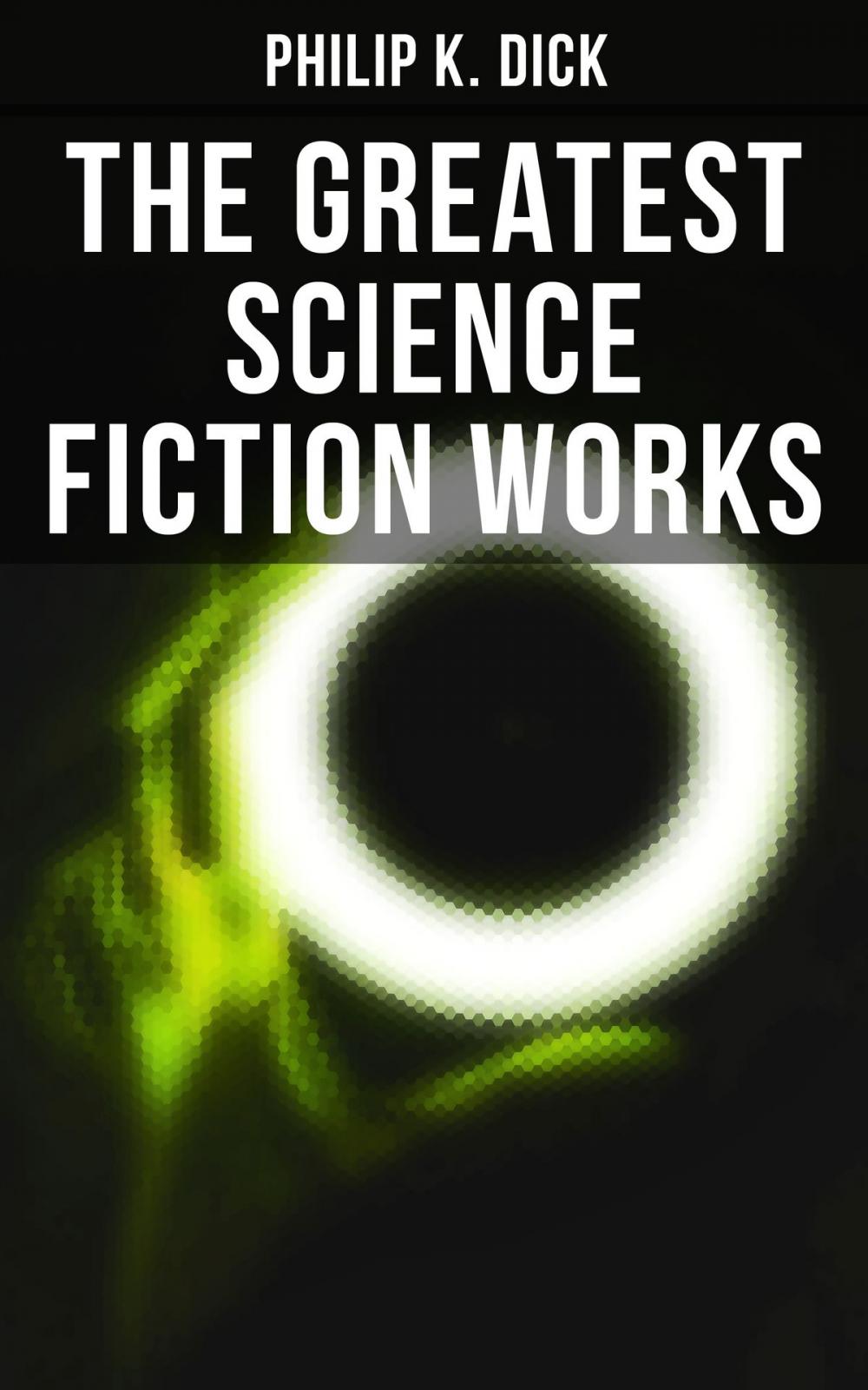 Big bigCover of The Greatest Science Fiction Works of Philip K. Dick