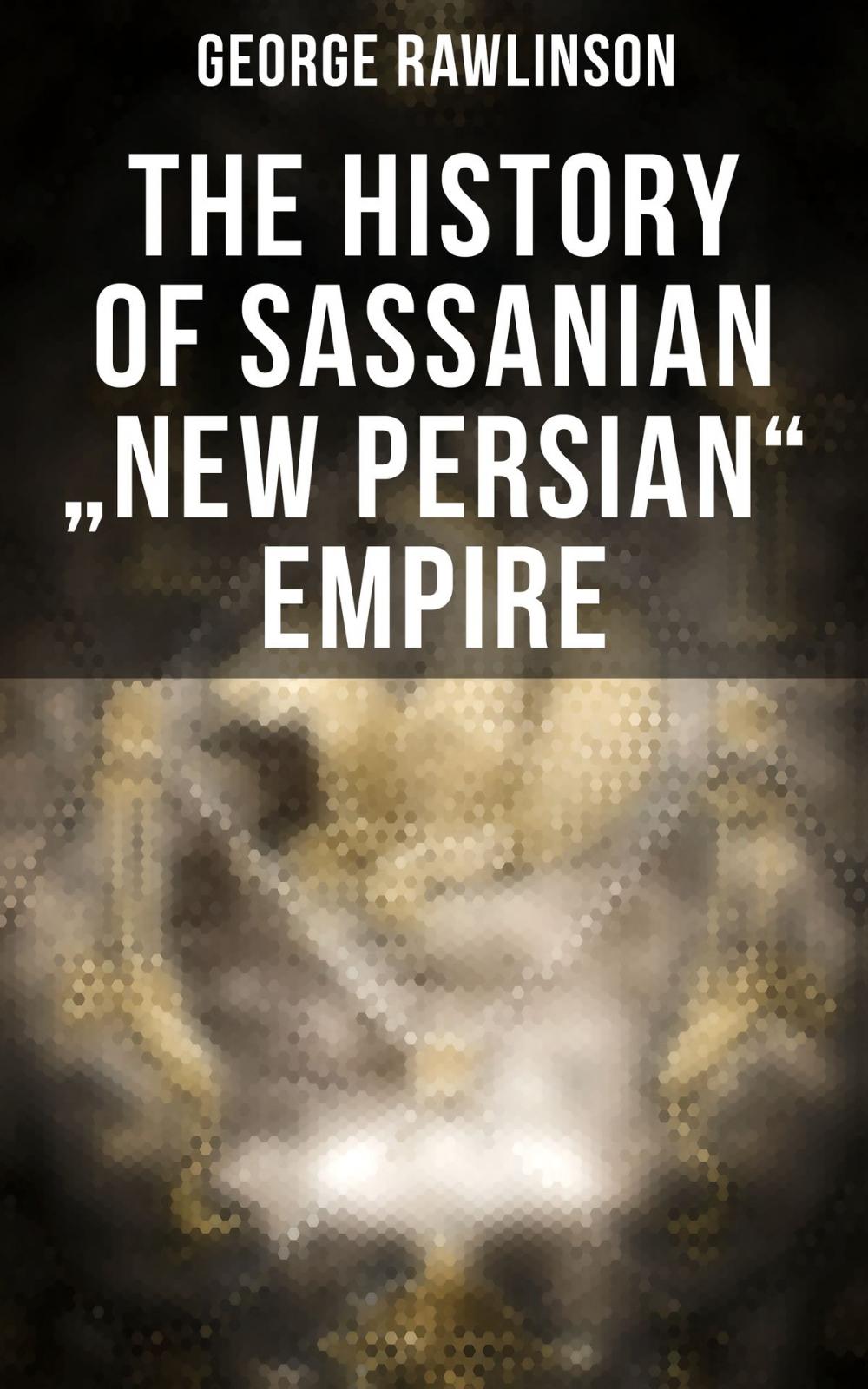 Big bigCover of The History of Sassanian "New Persian" Empire