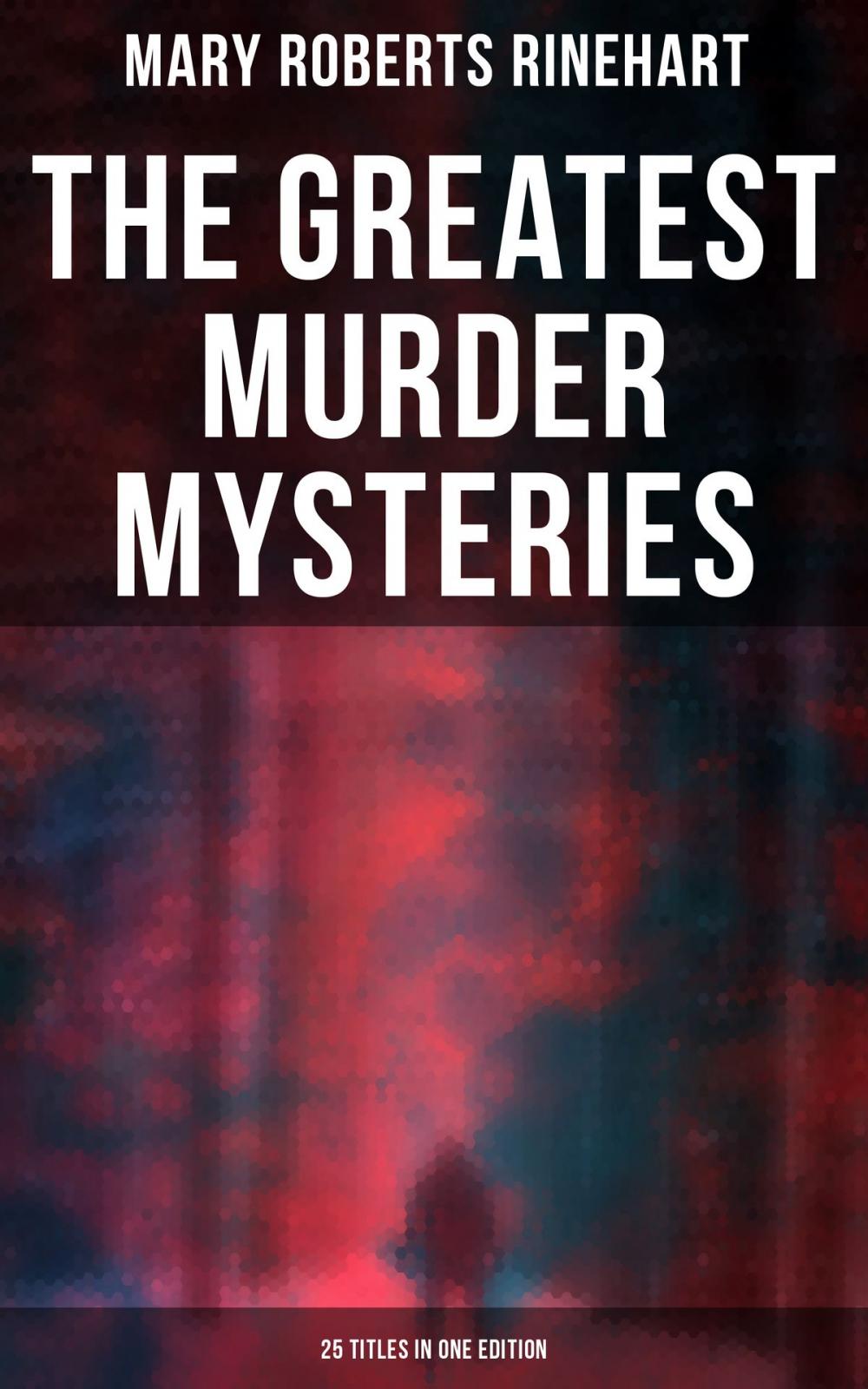 Big bigCover of The Greatest Murder Mysteries of Mary Roberts Rinehart - 25 Titles in One Edition