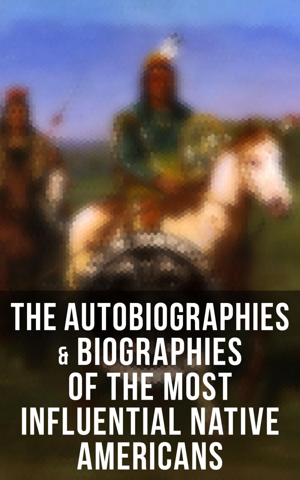 Big bigCover of The Autobiographies & Biographies of the Most Influential Native Americans